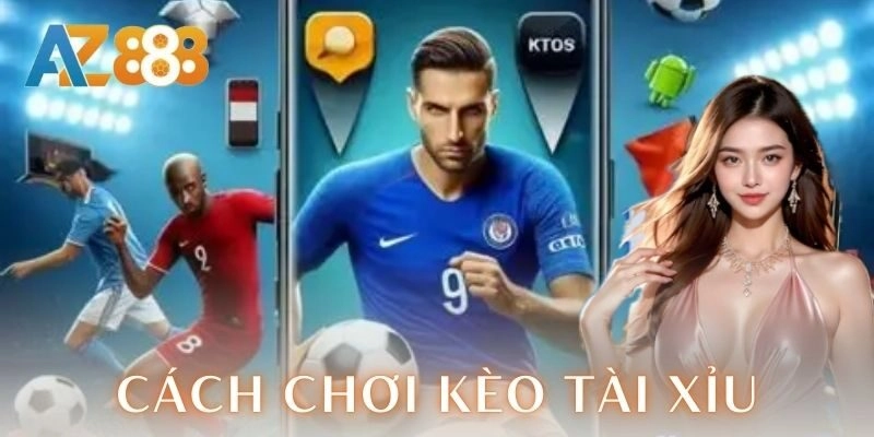Cách chơi kèo tài xỉu